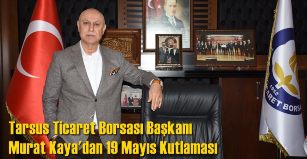 Tarsus Ticaret Borsası Başkanı Murat Kaya dan 19 Mayıs Kutlaması