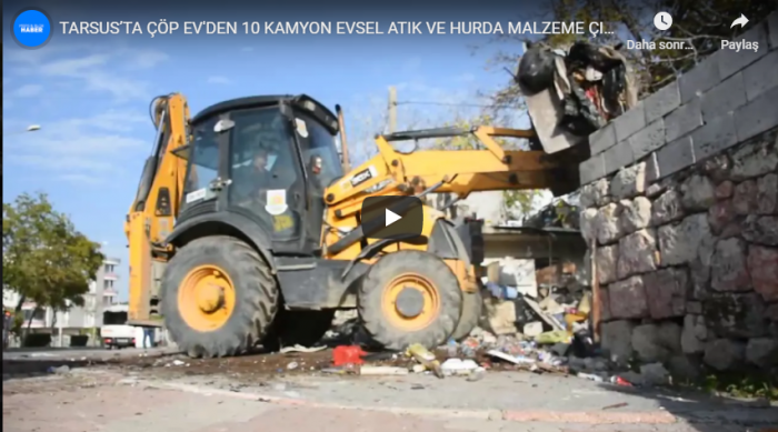 TARSUS’TA ÇÖP EV'DEN 10 KAMYON EVSEL ATIK VE HURDA MALZEME ÇIKARTILDI