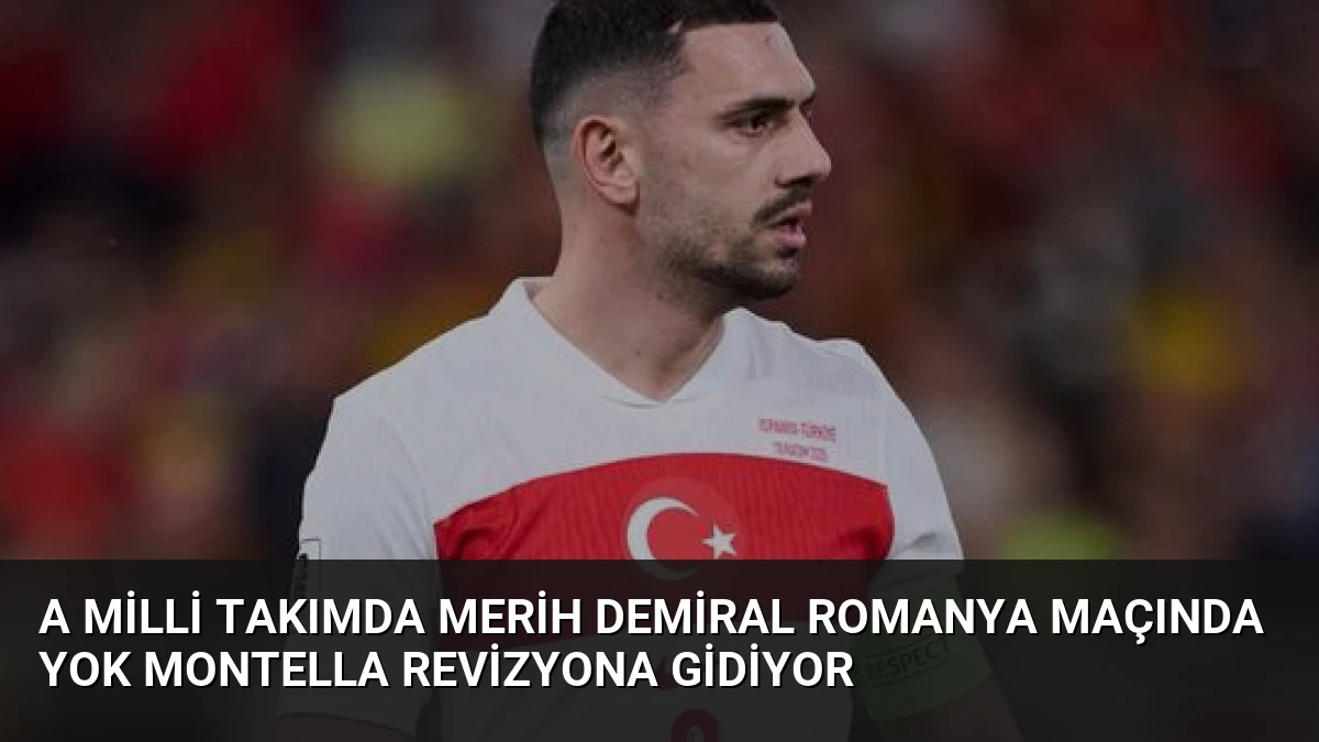 A Milli Takımda Merih Demiral Romanya Maçında Yok Montella Revizyona Gidiyor