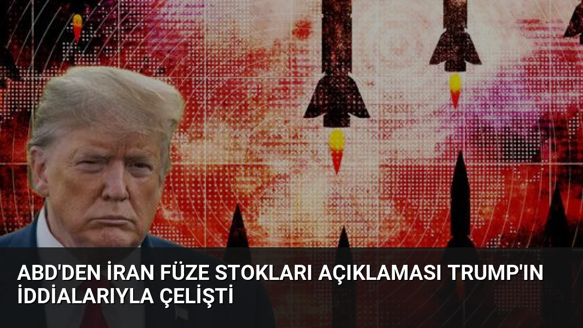 ABD’den İran Füze Stokları Açıklaması Trump’ın İddialarıyla Çelişti