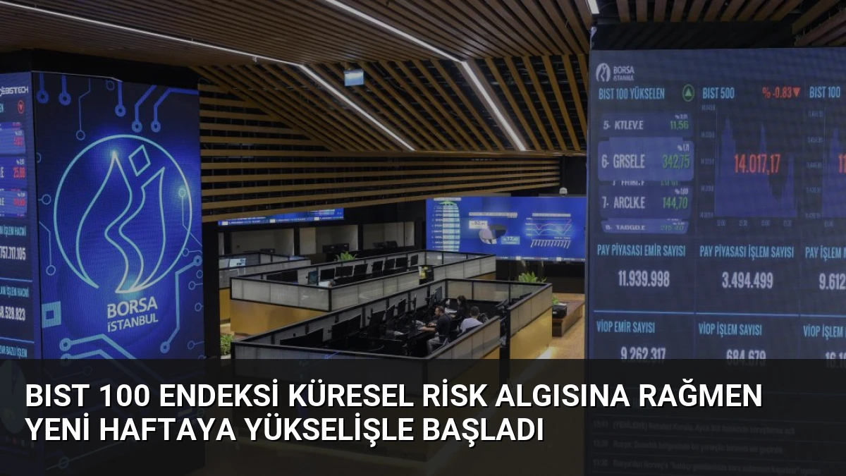 BIST 100 Endeksi Küresel Risk Algısına Rağmen Yeni Haftaya Yükselişle Başladı