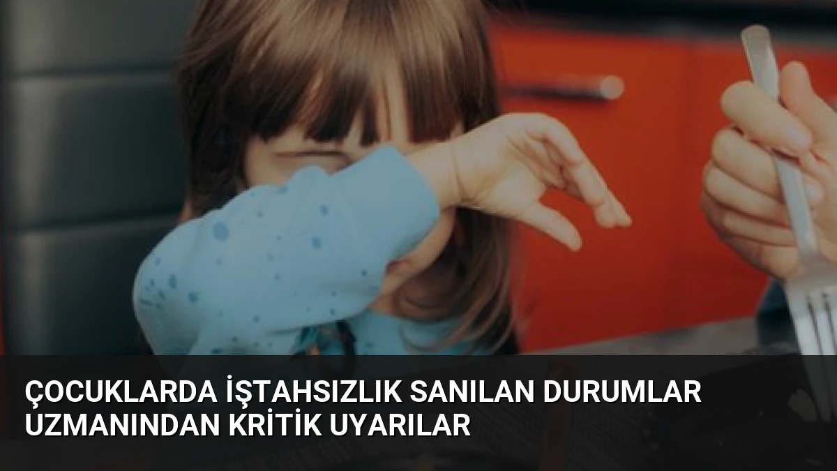 Çocuklarda İştahsızlık Sanılan Durumlar Uzmanından Kritik Uyarılar