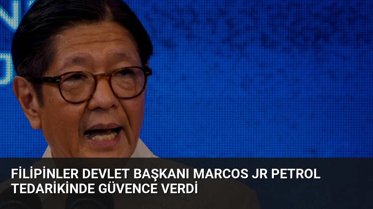 Filipinler Devlet Başkanı Marcos Jr Petrol Tedarikinde Güvence Verdi