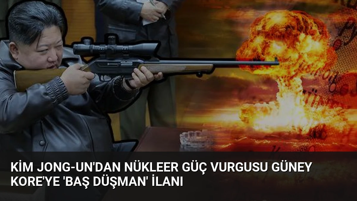 Kim Jong-un’dan Nükleer Güç Vurgusu Güney Kore’ye ‘Baş Düşman’ İlanı