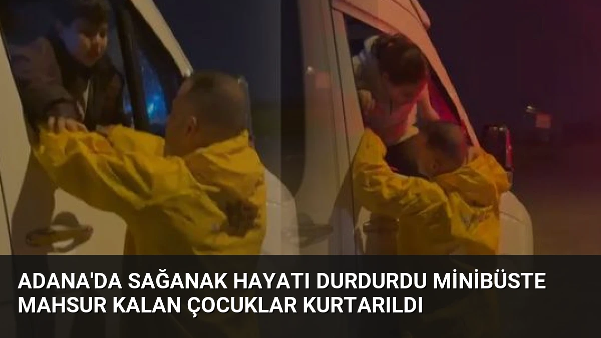 Adana’da Sağanak Hayatı Durdurdu Minibüste Mahsur Kalan Çocuklar Kurtarıldı
