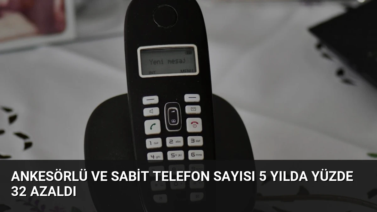 Ankesörlü ve Sabit Telefon Sayısı 5 Yılda Yüzde 32 Azaldı