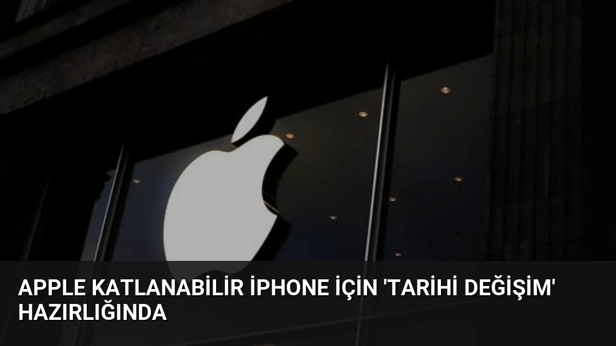 Apple Katlanabilir iPhone İçin ‘Tarihi Değişim’ Hazırlığında