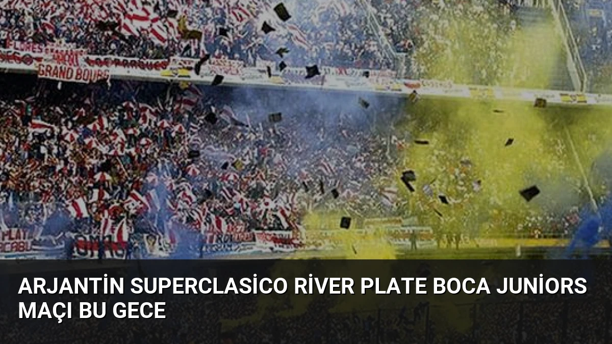 Arjantin Superclasico River Plate Boca Juniors Maçı Bu Gece