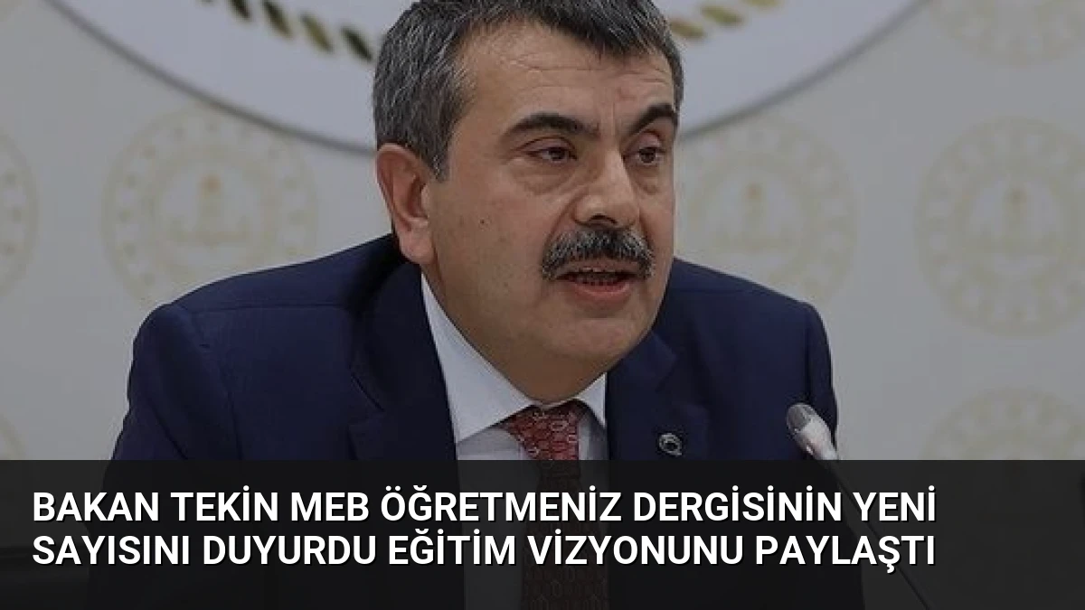 Bakan Tekin MEB ÖğretmenİZ Dergisinin Yeni Sayısını Duyurdu Eğitim Vizyonunu Paylaştı
