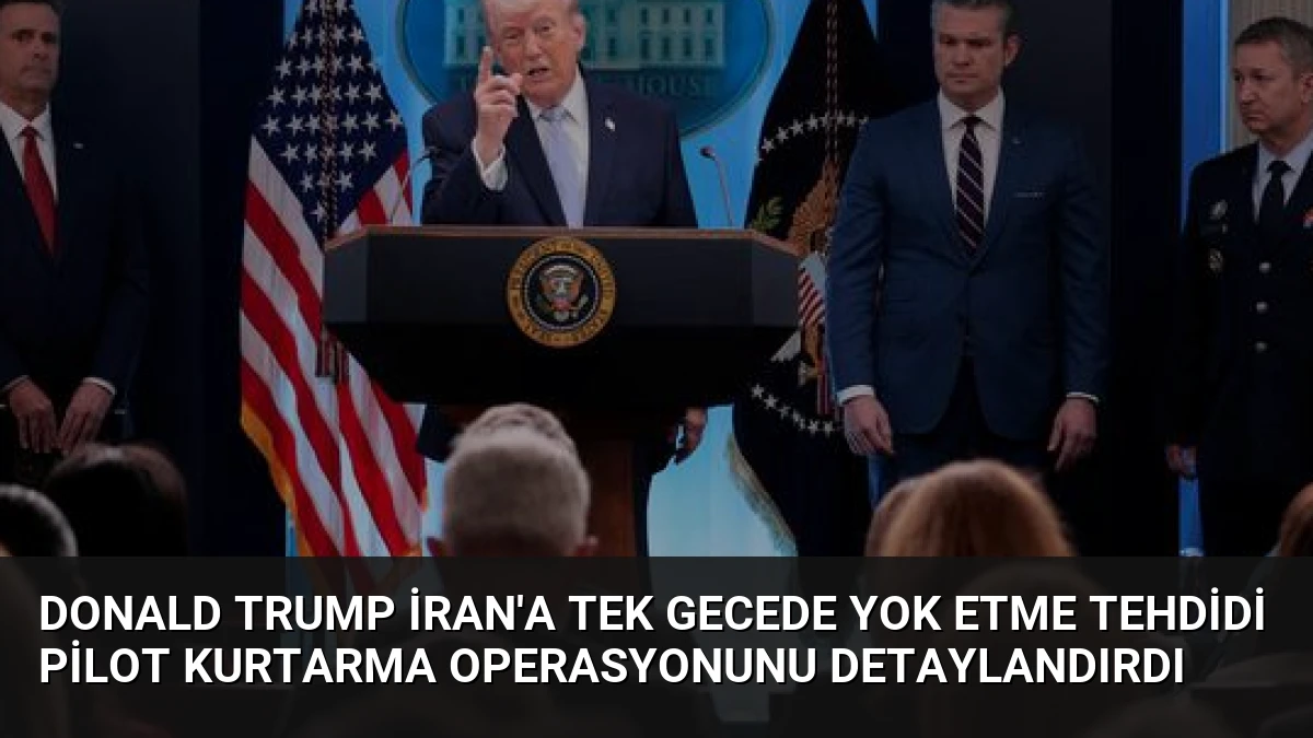 Donald Trump İran’a Tek Gecede Yok Etme Tehdidi Pilot Kurtarma Operasyonunu Detaylandırdı