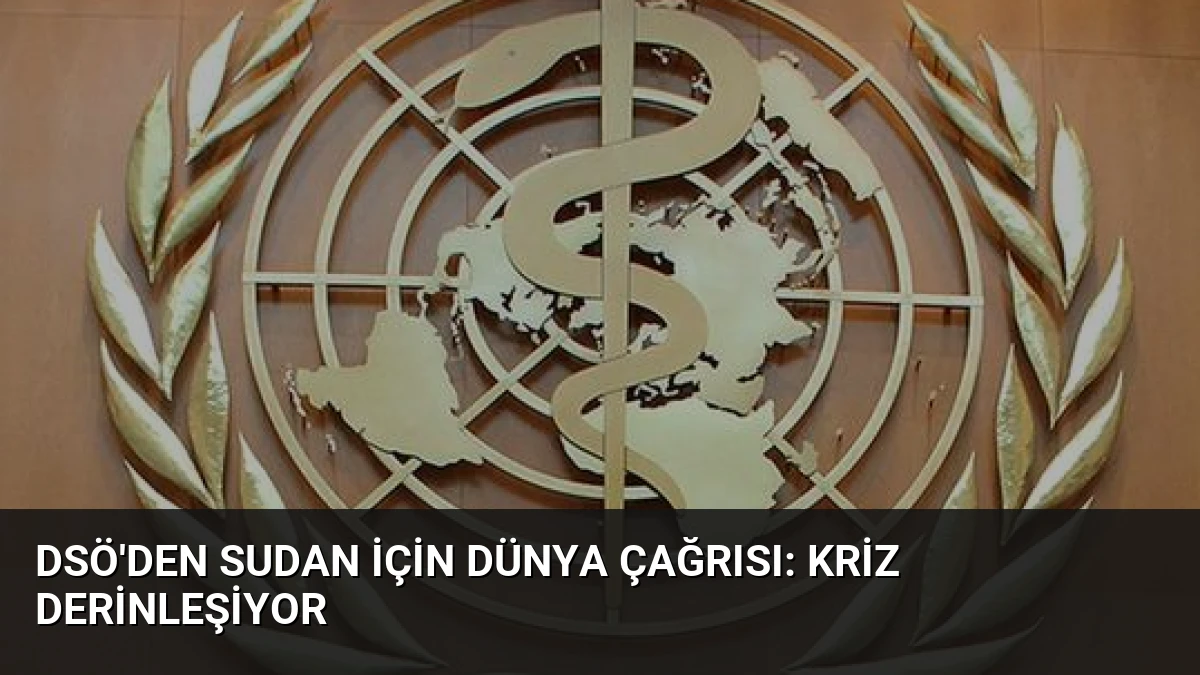 DSÖ’den Sudan İçin Dünya Çağrısı: Kriz Derinleşiyor