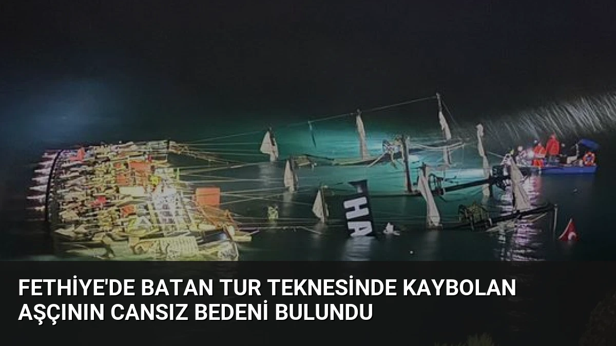 Fethiye’de Batan Tur Teknesinde Kaybolan Aşçının Cansız Bedeni Bulundu