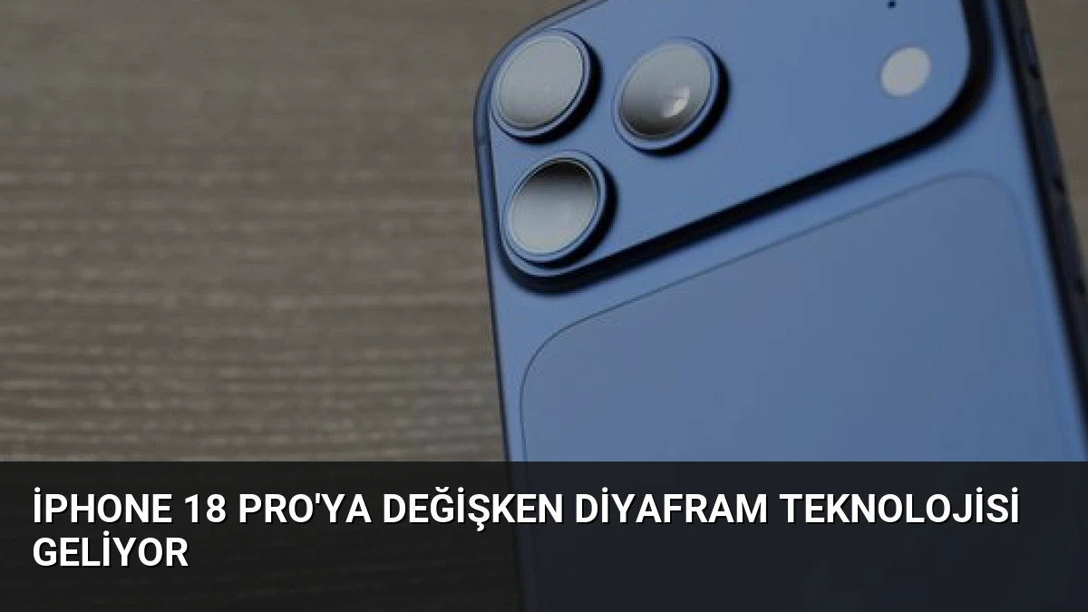 iPhone 18 Pro’ya Değişken Diyafram Teknolojisi Geliyor