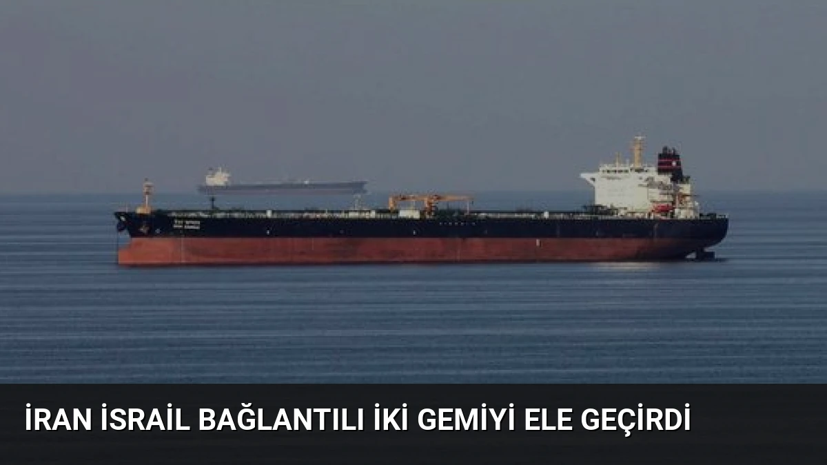 İran İsrail Bağlantılı İki Gemiyi Ele Geçirdi