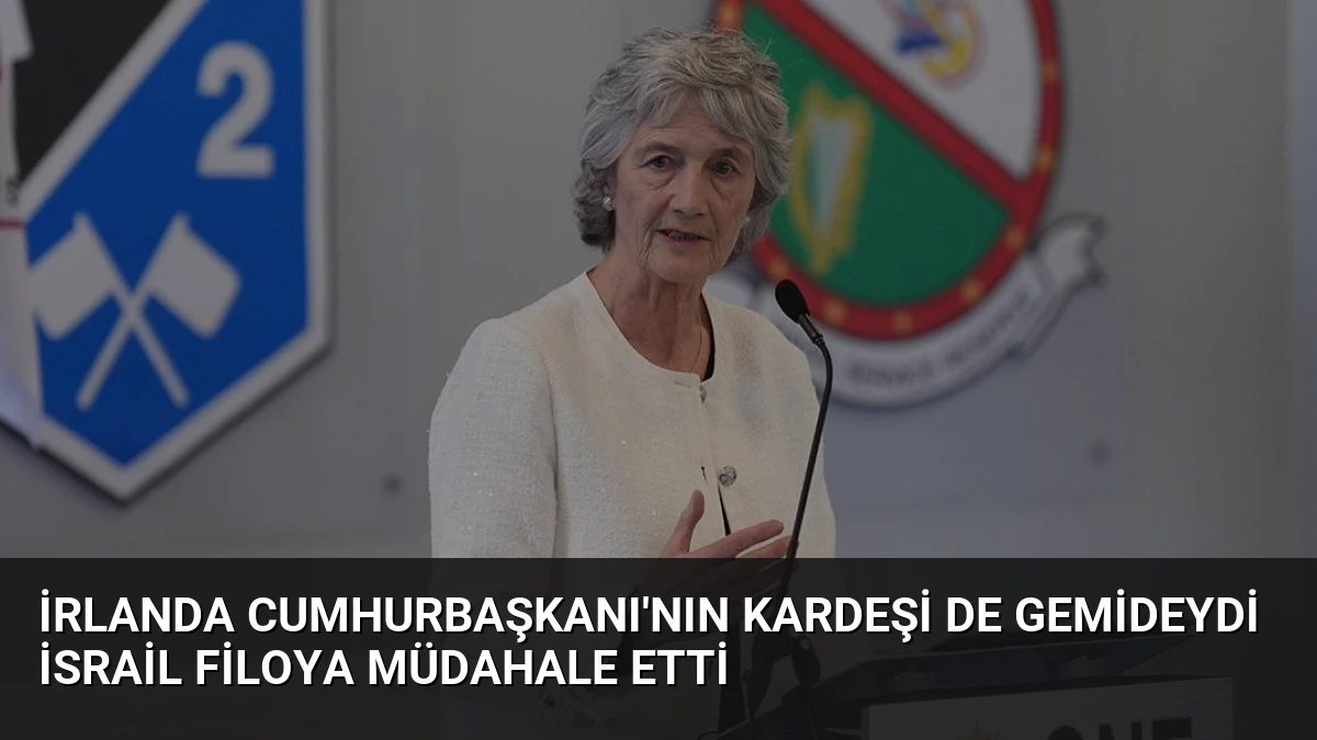 İrlanda Cumhurbaşkanı’nın Kardeşi de Gemideydi İsrail Filoya Müdahale Etti