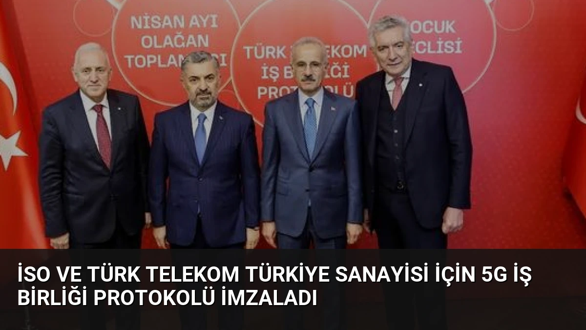İSO ve Türk Telekom Türkiye Sanayisi İçin 5G İş Birliği Protokolü İmzaladı