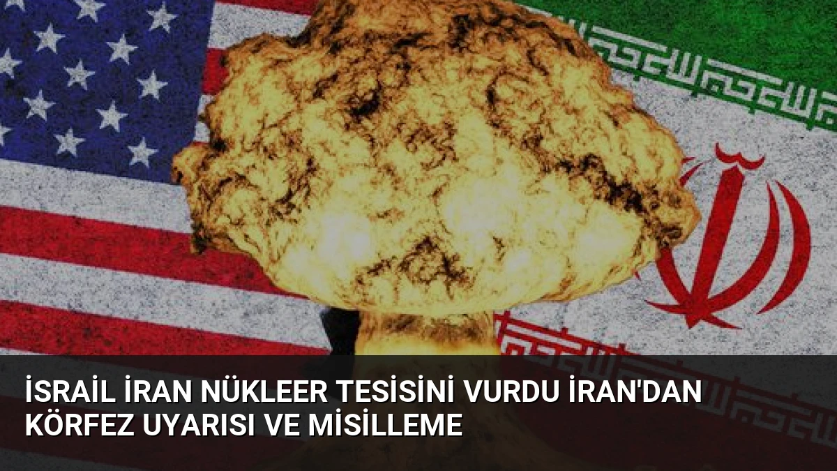 İsrail İran Nükleer Tesisini Vurdu İran’dan Körfez Uyarısı ve Misilleme