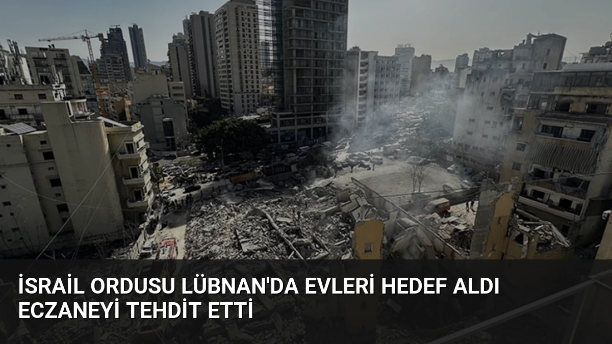 İsrail Ordusu Lübnan’da Evleri Hedef Aldı Eczaneyi Tehdit Etti