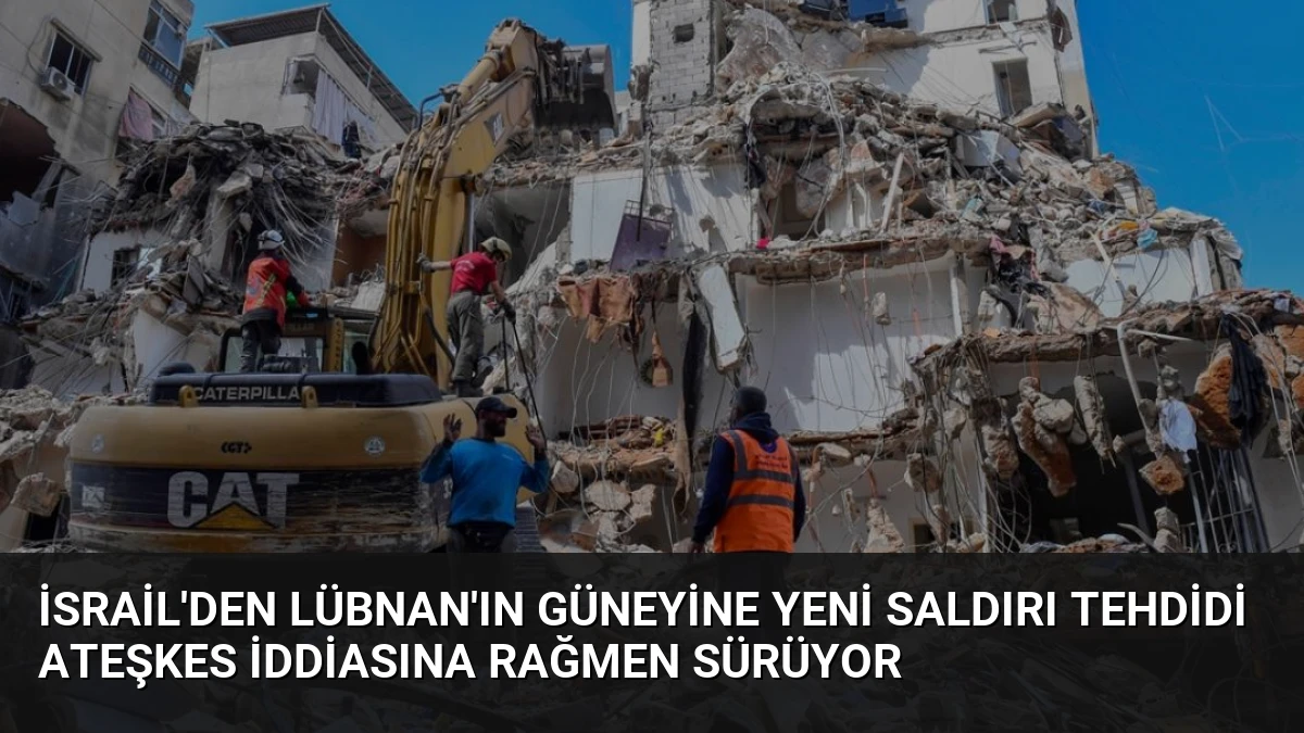 İsrail’den Lübnan’ın Güneyine Yeni Saldırı Tehdidi Ateşkes İddiasına Rağmen Sürüyor