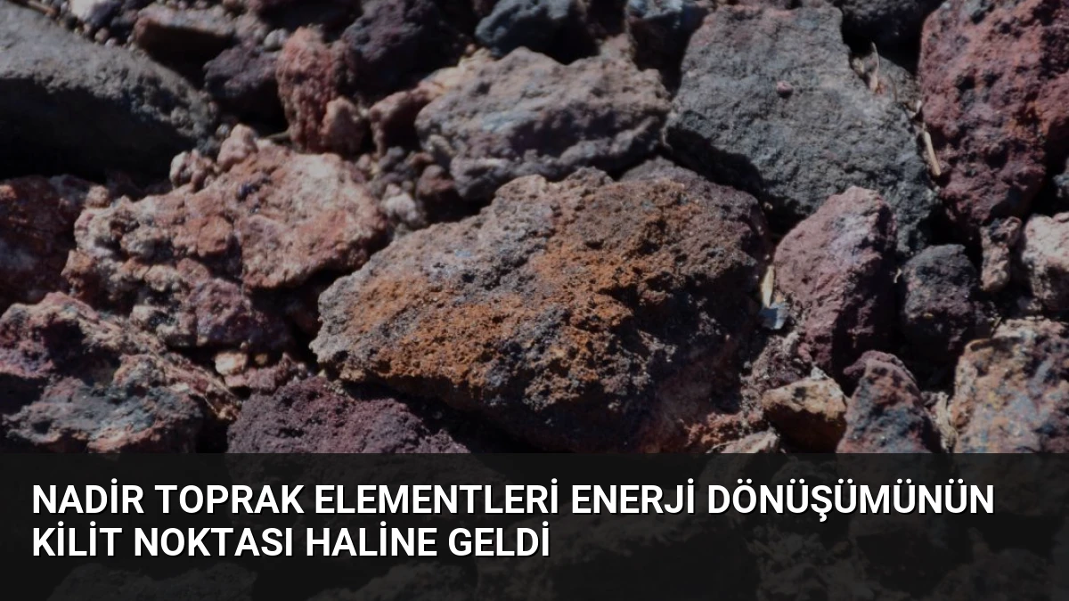 Nadir Toprak Elementleri Enerji Dönüşümünün Kilit Noktası Haline Geldi