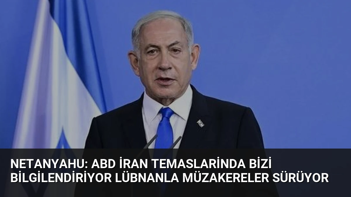 Netanyahu: ABD İran Temaslarinda Bizi Bilgilendiriyor Lübnanla Müzakereler Sürüyor