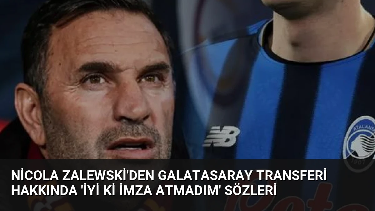 Nicola Zalewski’den Galatasaray Transferi Hakkında ‘İyi ki İmza Atmadım’ Sözleri