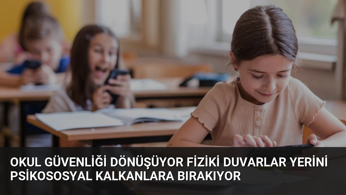 Okul Güvenliği Dönüşüyor Fiziki Duvarlar Yerini Psikososyal Kalkanlara Bırakıyor