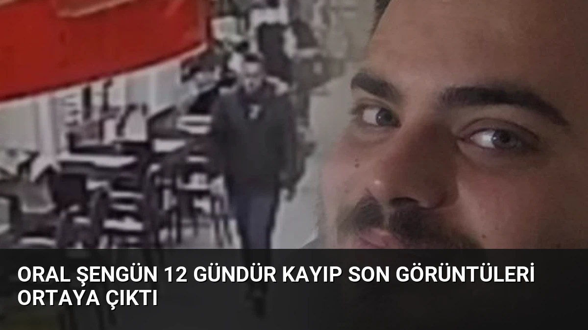 Oral Şengün 12 Gündür Kayıp Son Görüntüleri Ortaya Çıktı