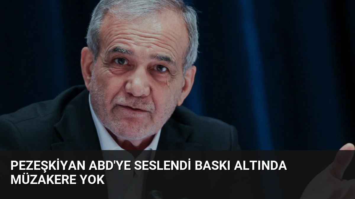 Pezeşkiyan ABD’ye Seslendi Baskı Altında Müzakere Yok