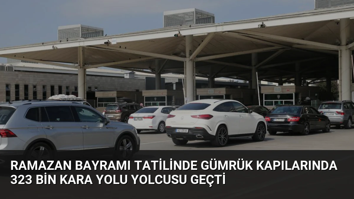 Ramazan Bayramı Tatilinde Gümrük Kapılarında 323 Bin Kara Yolu Yolcusu Geçti