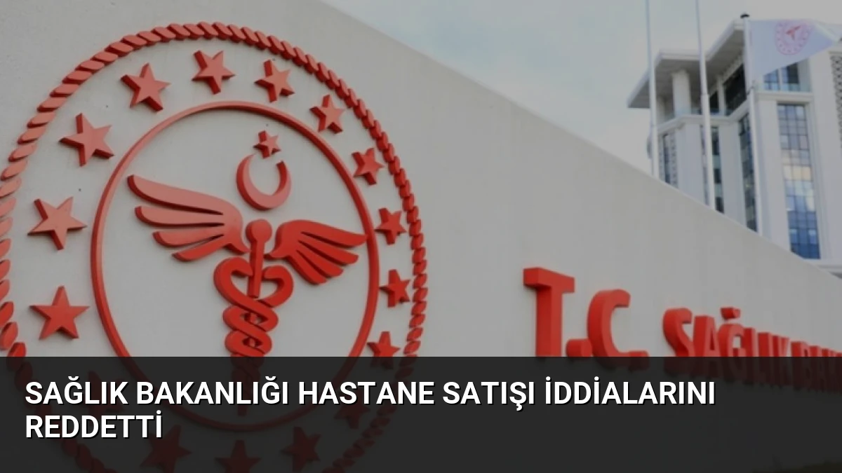 Sağlık Bakanlığı Hastane Satışı İddialarını Reddetti