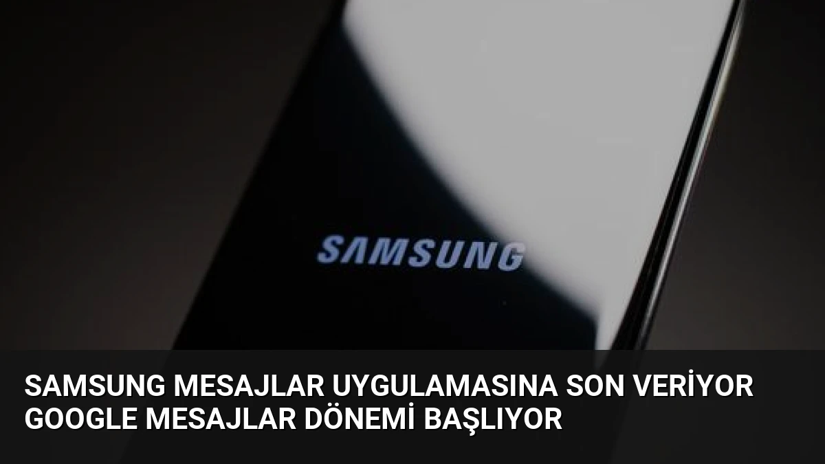 Samsung Mesajlar Uygulamasına Son Veriyor Google Mesajlar Dönemi Başlıyor