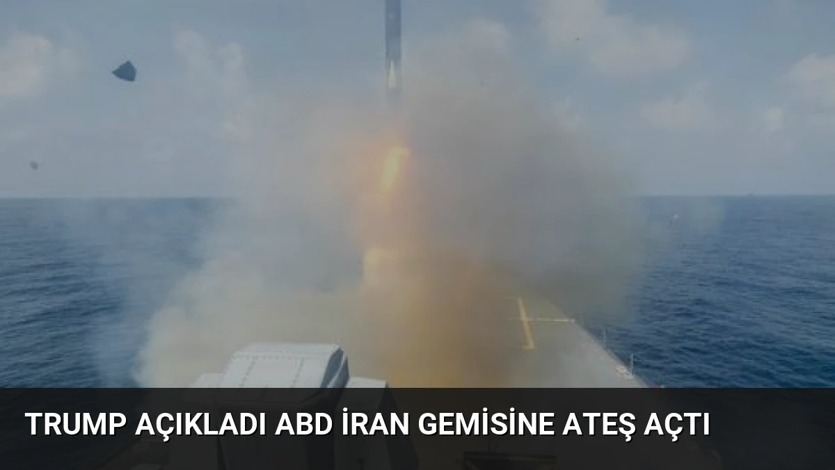 Trump Açıkladı ABD İran Gemisine Ateş Açtı
