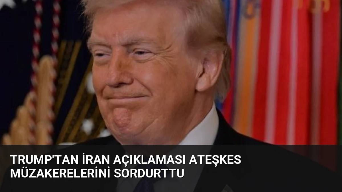 Trump’tan İran Açıklaması Ateşkes Müzakerelerini Sordurttu