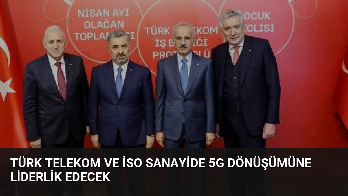 Türk Telekom ve İSO Sanayide 5G Dönüşümüne Liderlik Edecek
