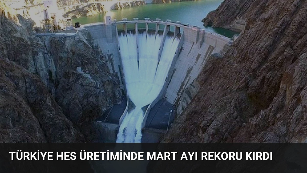 Türkiye HES Üretiminde Mart Ayı Rekoru Kırdı