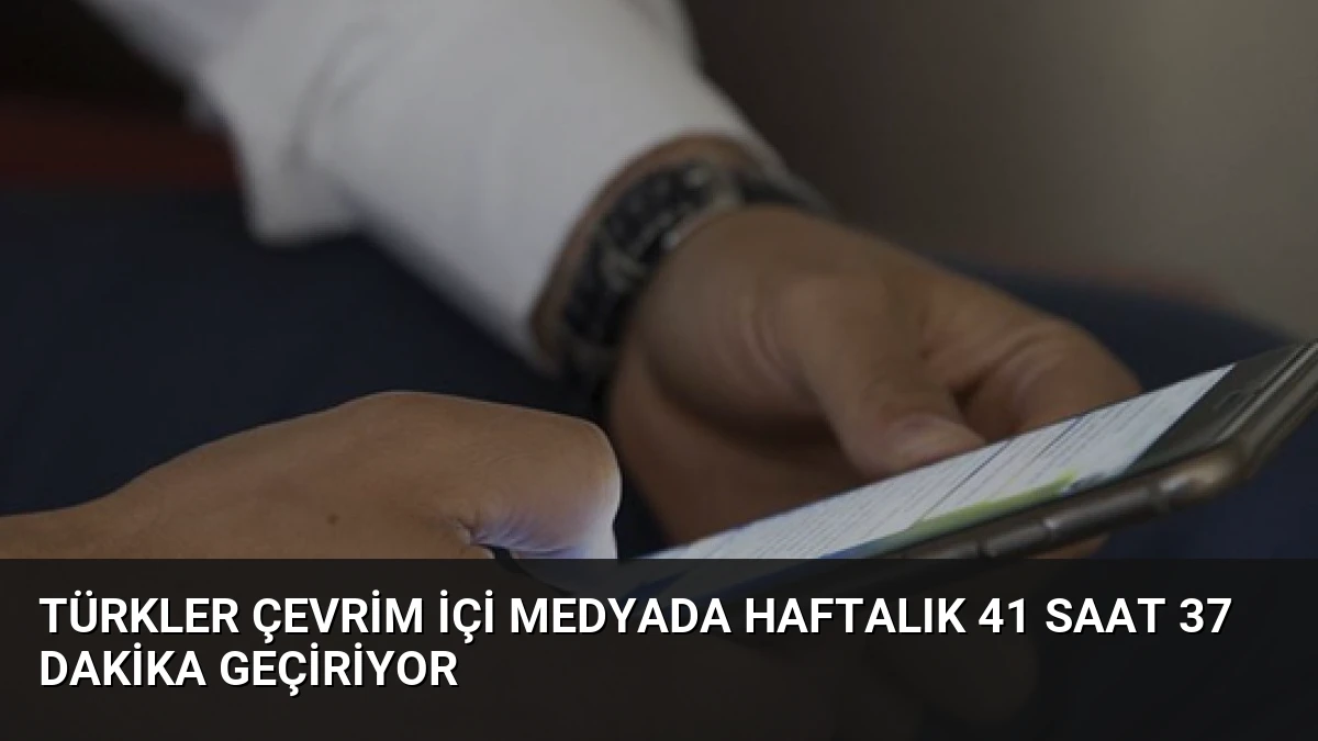 Türkler Çevrim İçi Medyada Haftalık 41 Saat 37 Dakika Geçiriyor