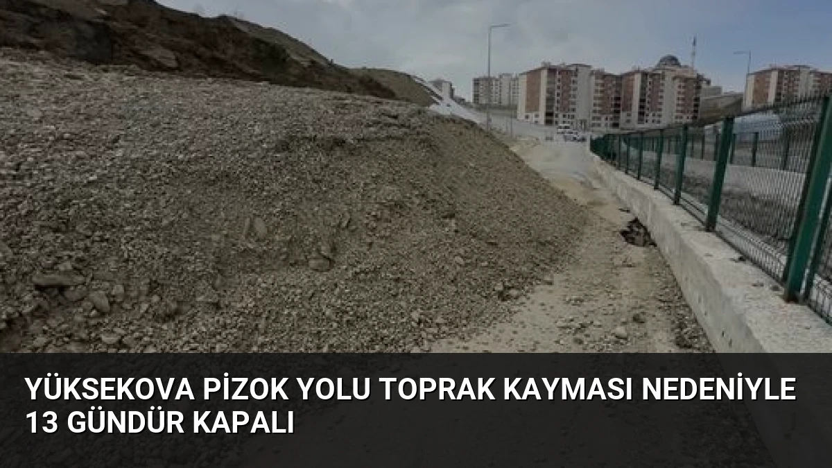 Yüksekova Pizok Yolu Toprak Kayması Nedeniyle 13 Gündür Kapalı
