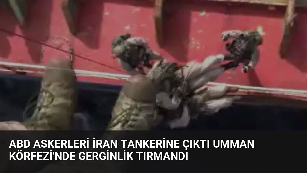ABD Askerleri İran Tankerine Çıktı Umman Körfezi’nde Gerginlik Tırmandı