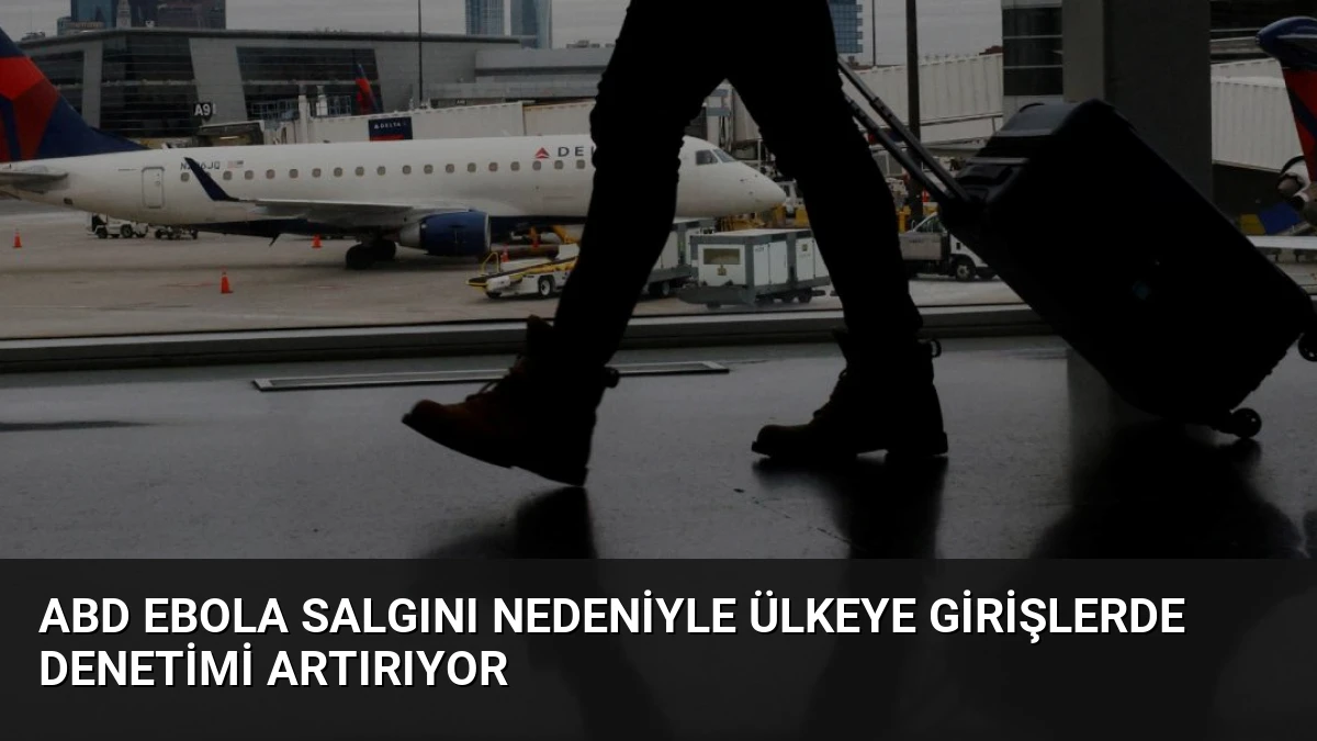 ABD Ebola Salgını Nedeniyle Ülkeye Girişlerde Denetimi Artırıyor