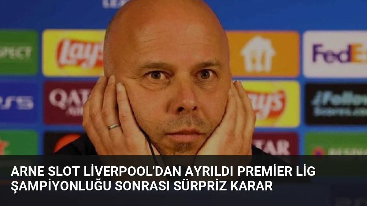 Arne Slot Liverpool’dan Ayrıldı Premier Lig Şampiyonluğu Sonrası Sürpriz Karar