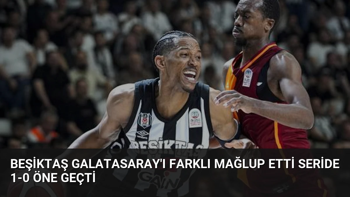 Beşiktaş Galatasaray’ı Farklı Mağlup Etti Seride 1-0 Öne Geçti