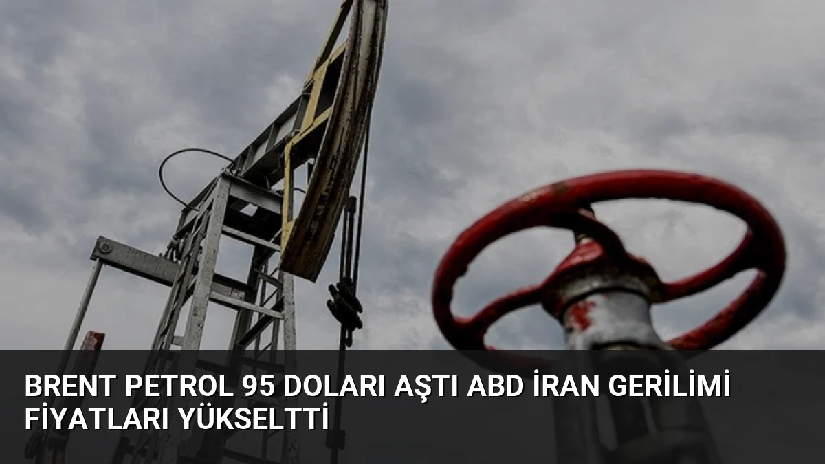 Brent Petrol 95 Doları Aştı ABD İran Gerilimi Fiyatları Yükseltti