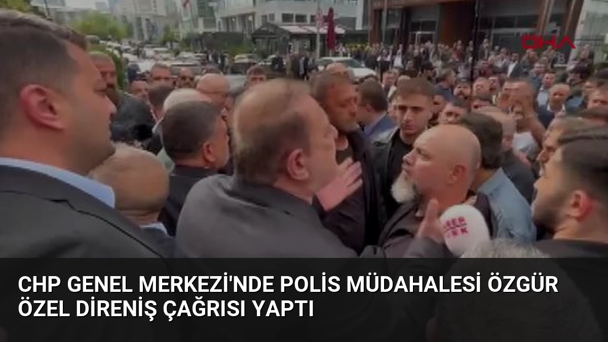 CHP Genel Merkezi’nde Polis Müdahalesi Özgür Özel Direniş Çağrısı Yaptı
