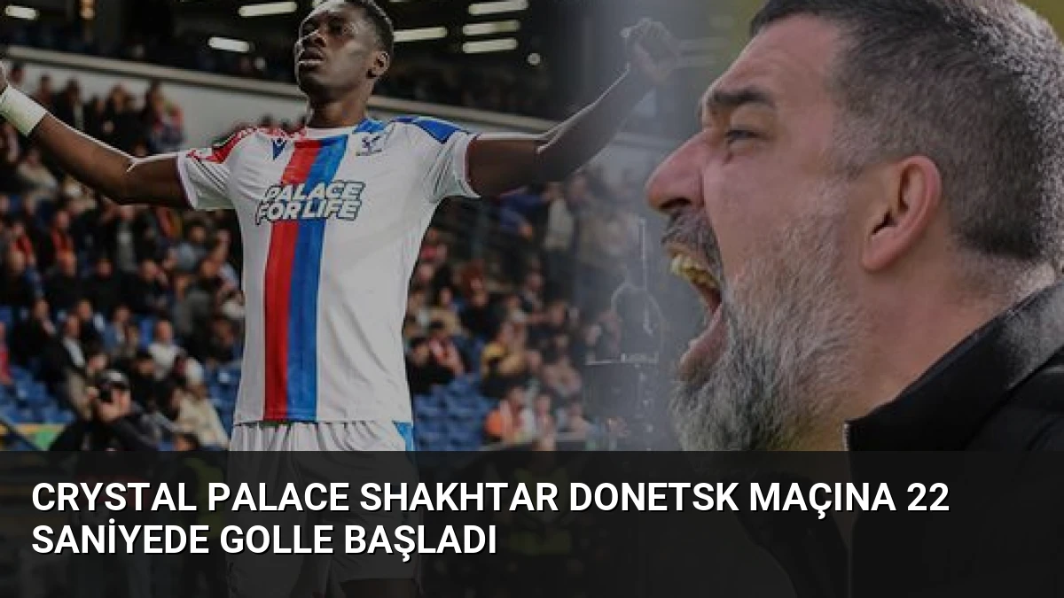 Crystal Palace Shakhtar Donetsk Maçına 22 Saniyede Golle Başladı