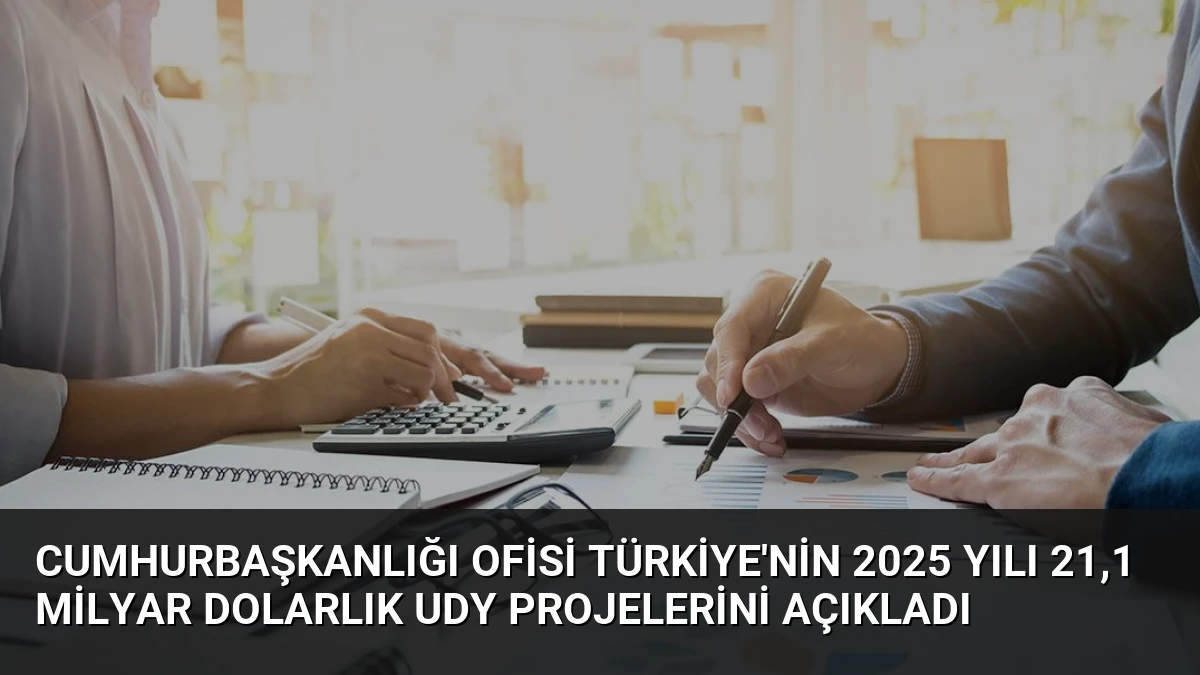 Cumhurbaşkanlığı Ofisi Türkiye’nin 2025 Yılı 21,1 Milyar Dolarlık UDY Projelerini Açıkladı