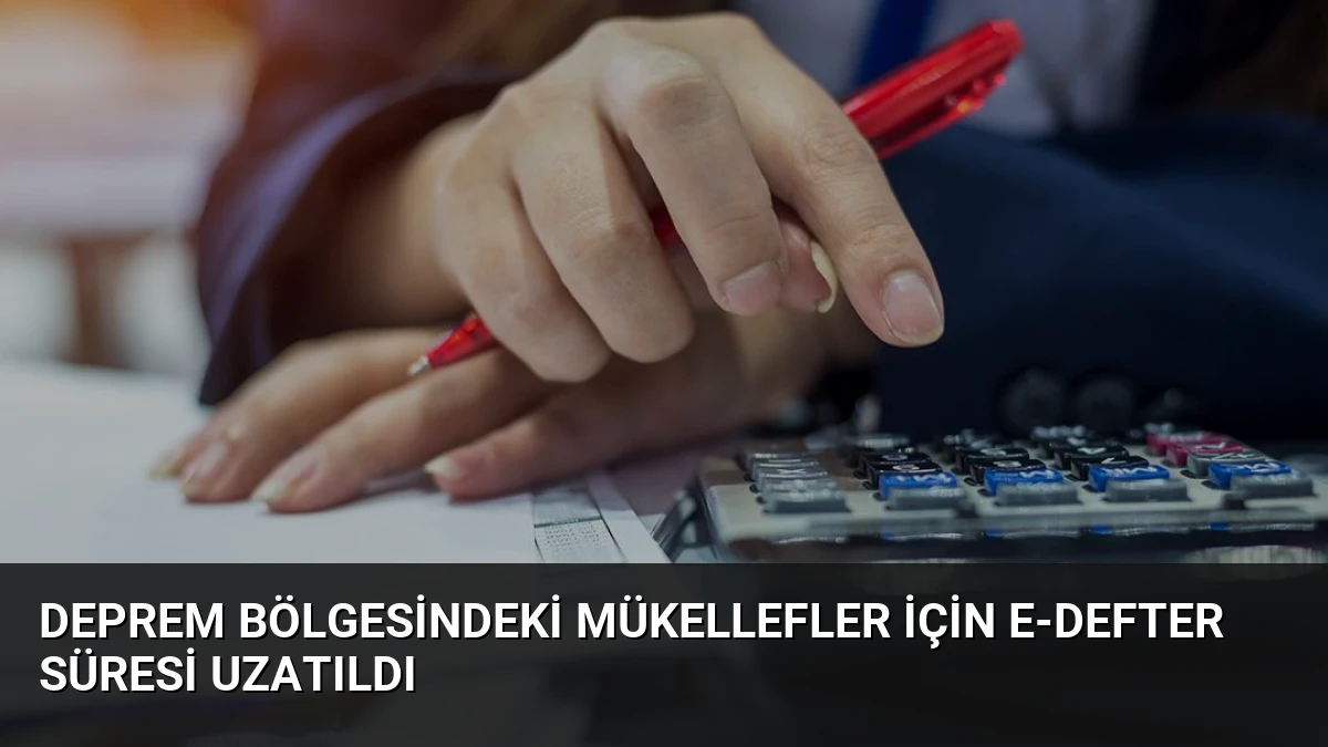 Deprem Bölgesindeki Mükellefler İçin E-Defter Süresi Uzatıldı