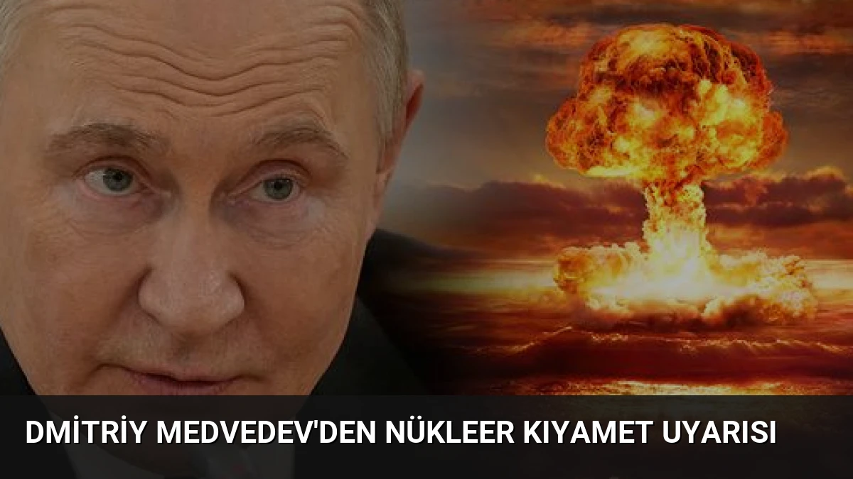 Dmitriy Medvedev’den Nükleer Kıyamet Uyarısı