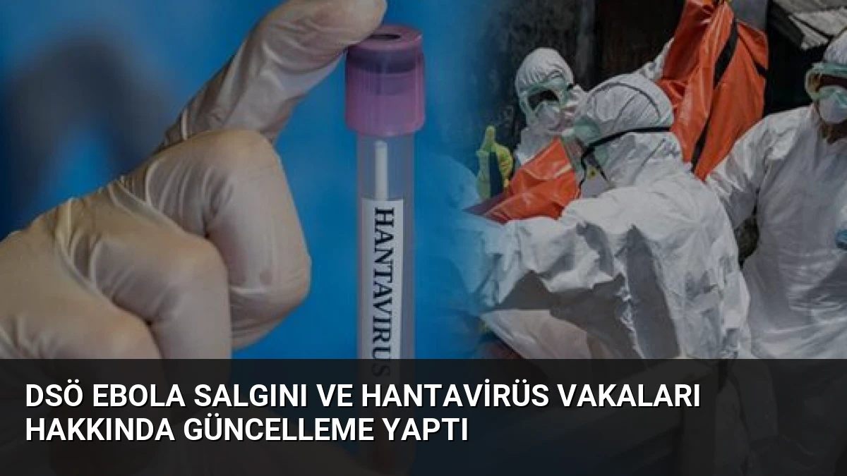 DSÖ Ebola Salgını ve Hantavirüs Vakaları Hakkında Güncelleme Yaptı
