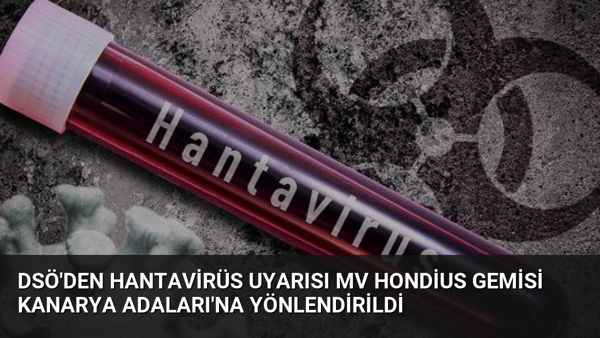 DSÖ’den Hantavirüs Uyarısı MV Hondius Gemisi Kanarya Adaları’na Yönlendirildi